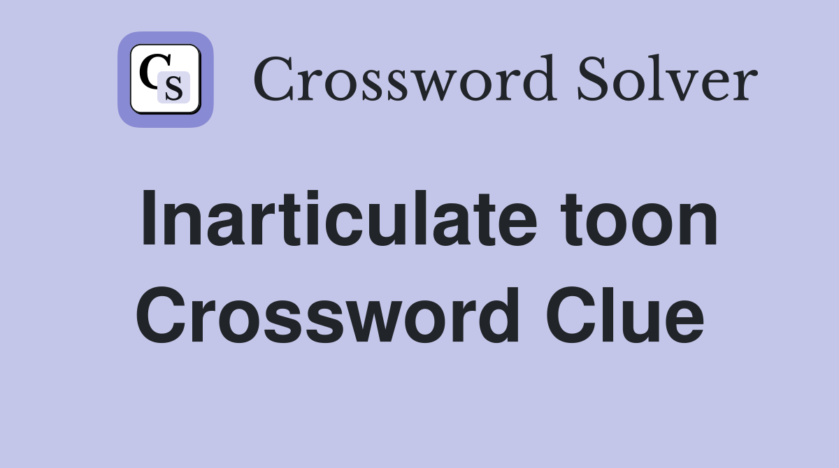 Inarticulate toon Crossword Clue