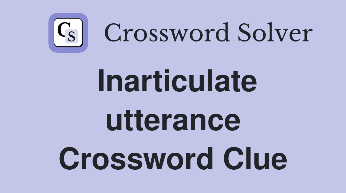 Inarticulate utterance Crossword Clue