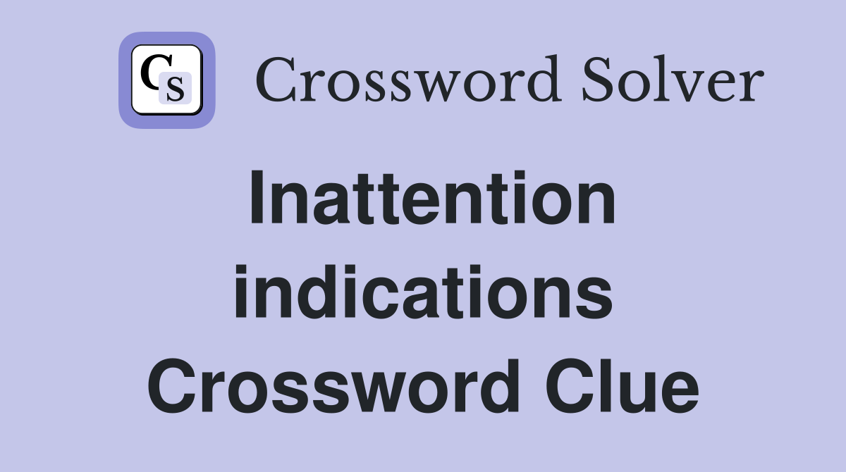 Inattention indications Crossword Clue
