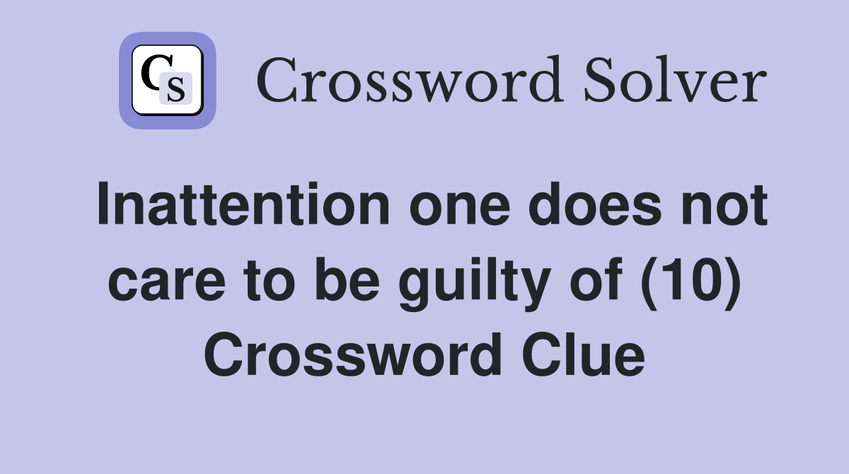 Inattention one does not care to be guilty of (10) Crossword Clue