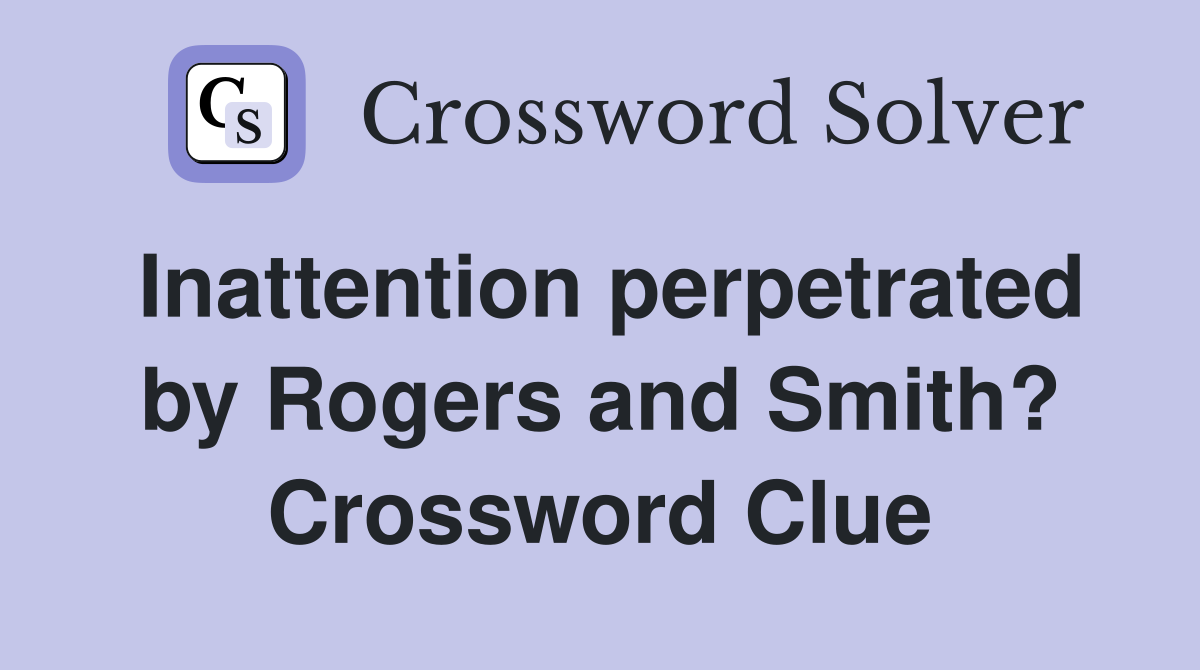Inattention perpetrated by Rogers and Smith? Crossword Clue