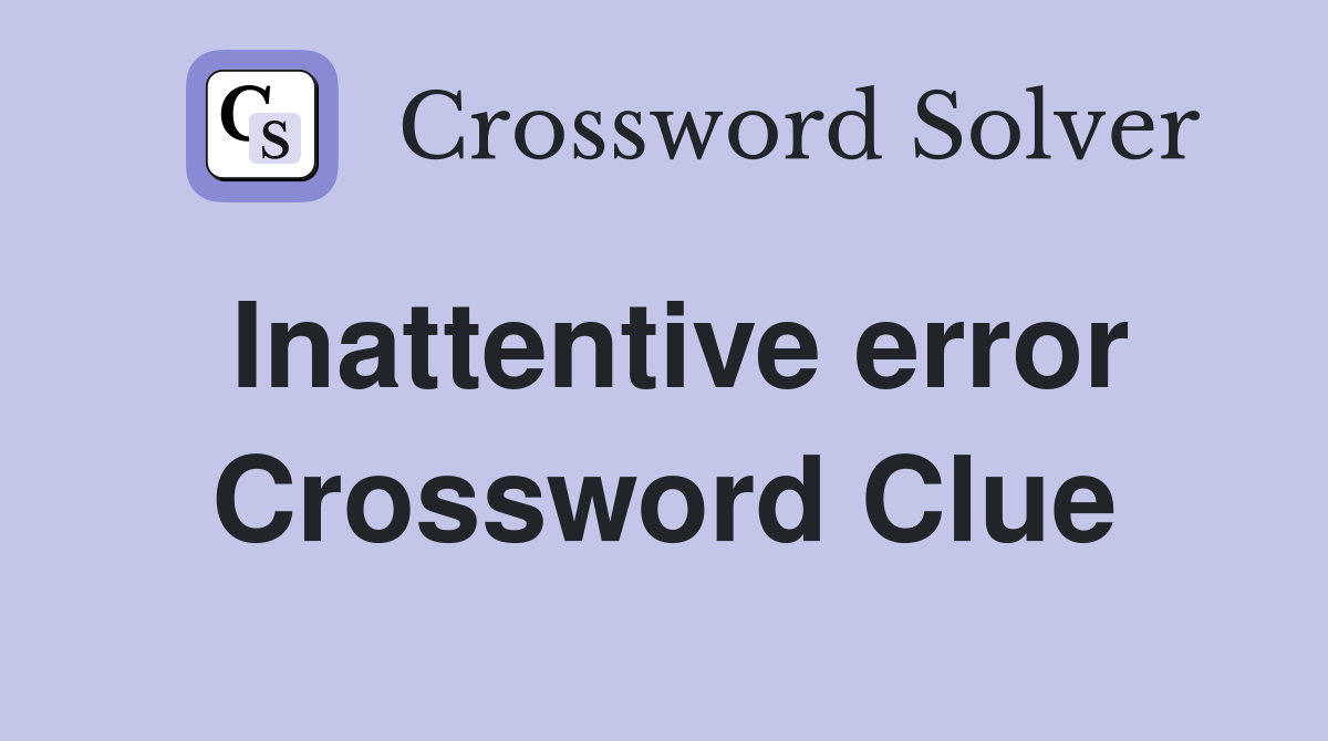 Inattentive error Crossword Clue