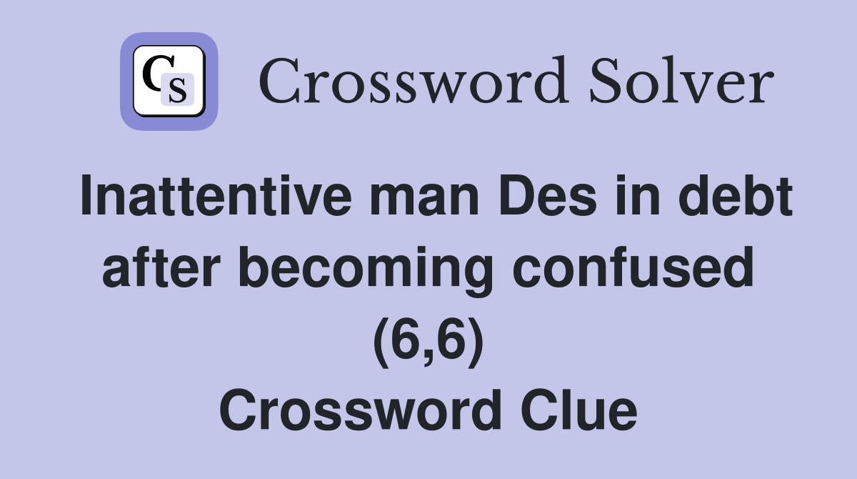 Inattentive man Des in debt after becoming confused (6,6) Crossword Clue
