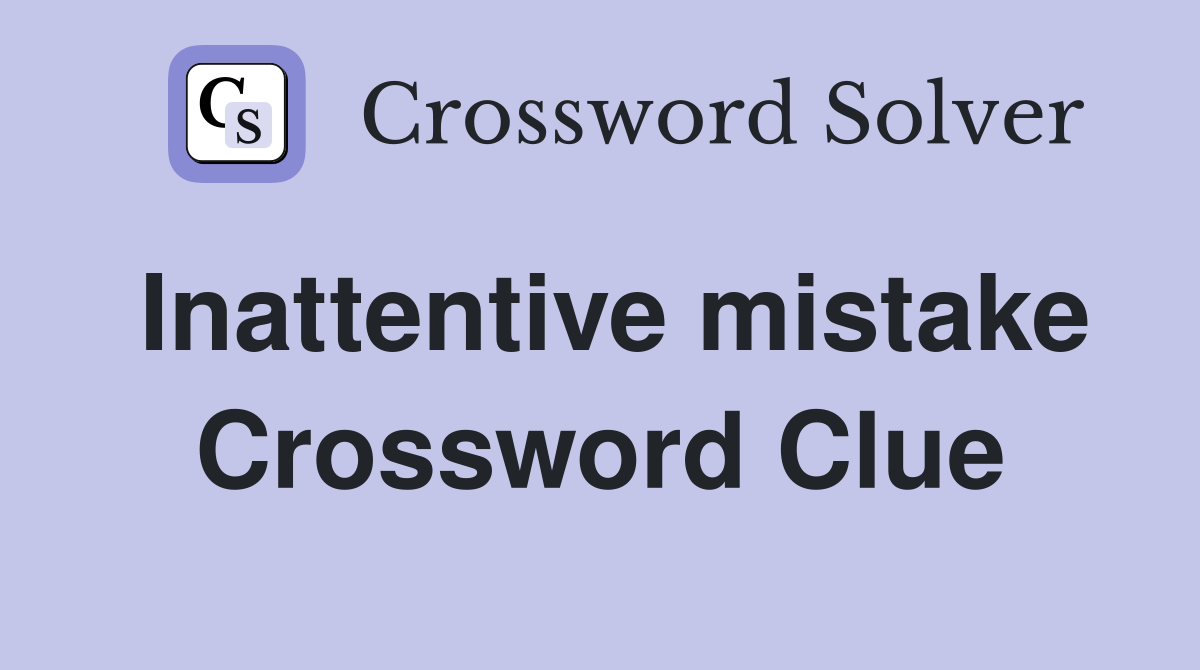 Inattentive mistake Crossword Clue