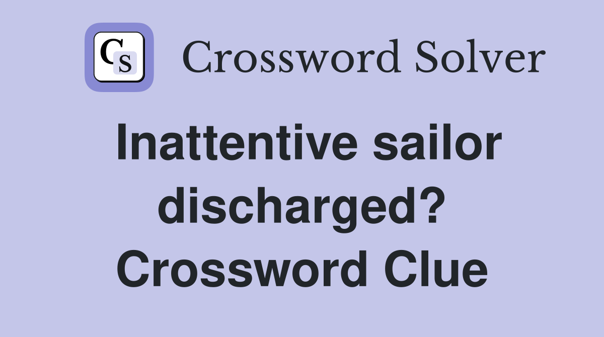 Inattentive sailor discharged? Crossword Clue