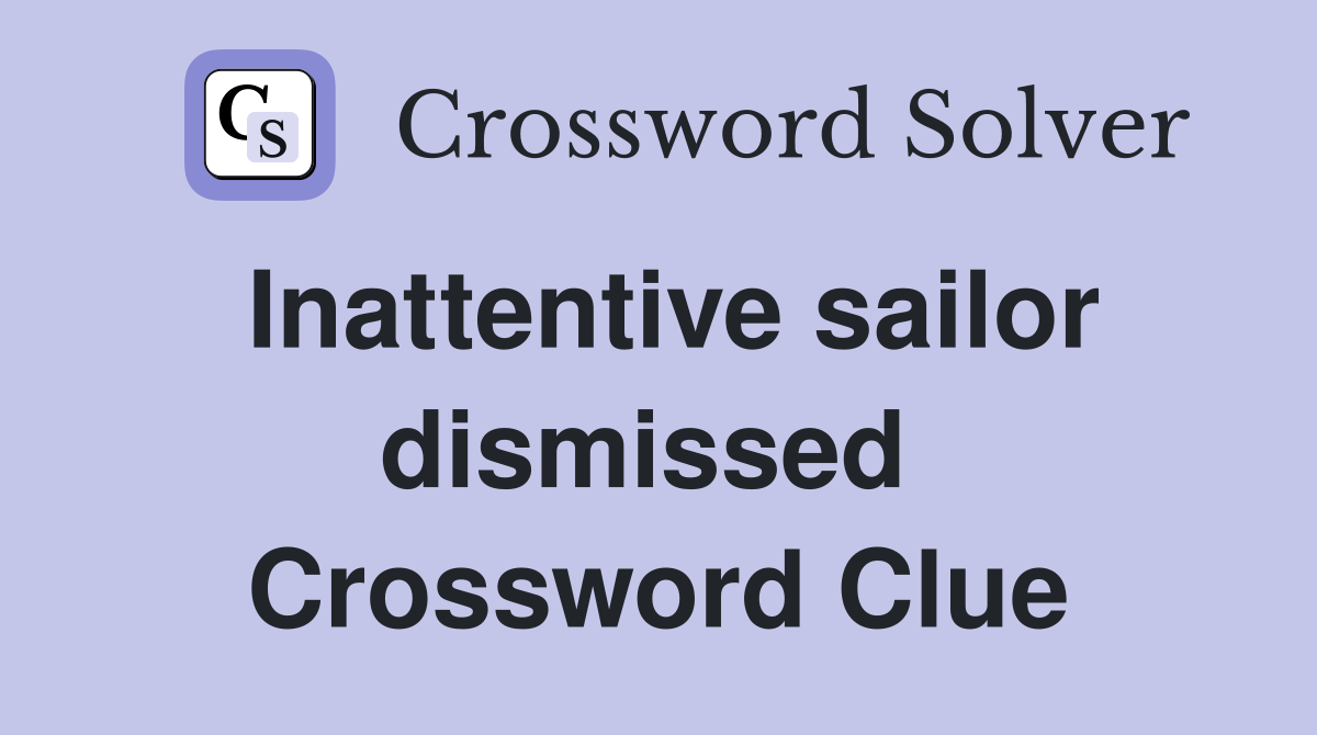 Inattentive sailor dismissed  Crossword Clue