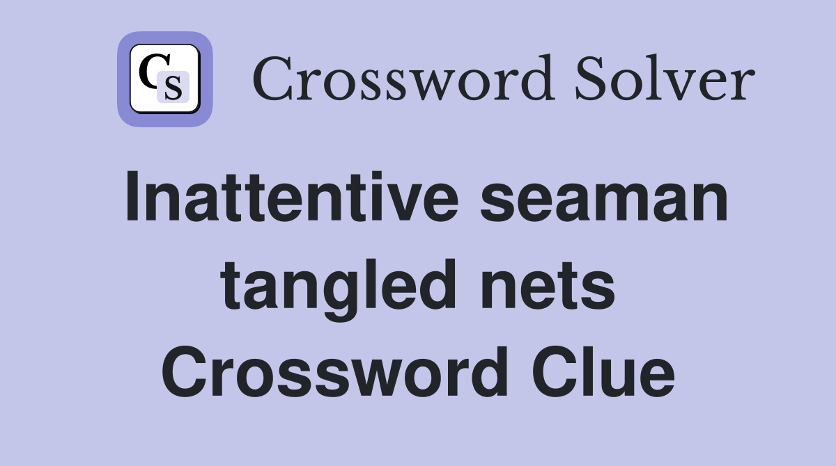 Inattentive seaman tangled nets Crossword Clue