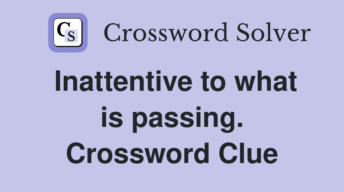 Inattentive to what is passing. Crossword Clue