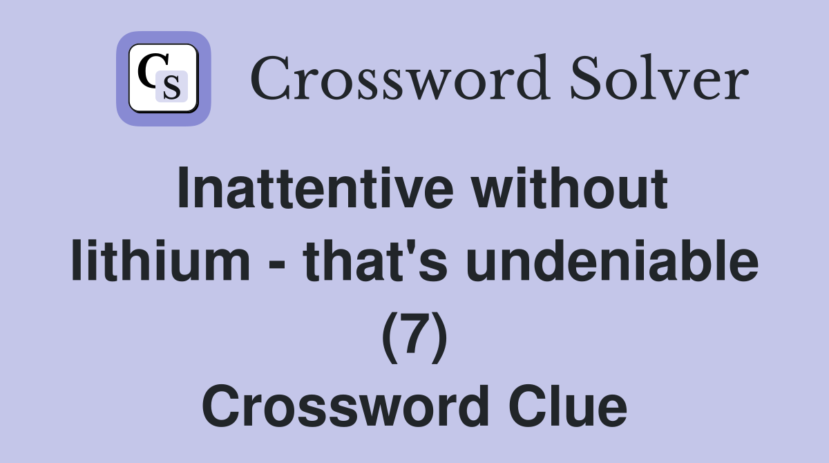 Inattentive without lithium - that's undeniable (7) Crossword Clue