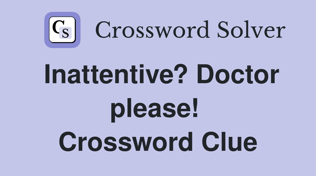 Inattentive? Doctor please!  Crossword Clue
