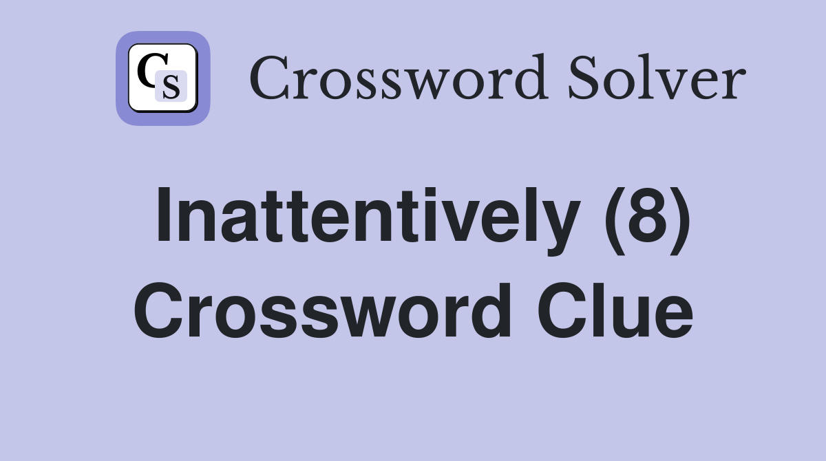 Inattentively (8) Crossword Clue