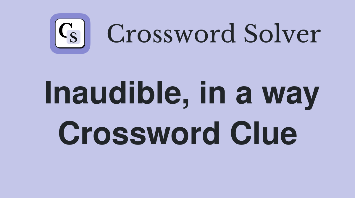 Inaudible, in a way Crossword Clue