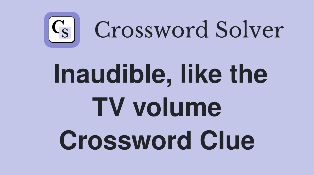 Inaudible, like the TV volume Crossword Clue