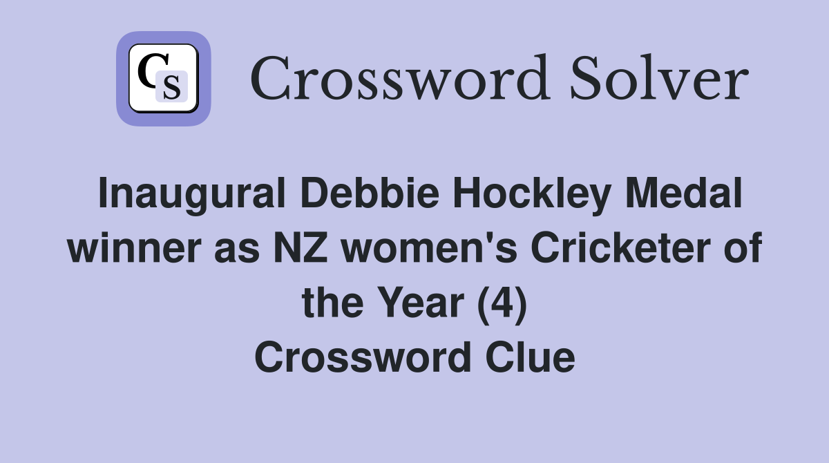 Inaugural Debbie Hockley Medal winner as NZ women's Cricketer of the Year (4) Crossword Clue