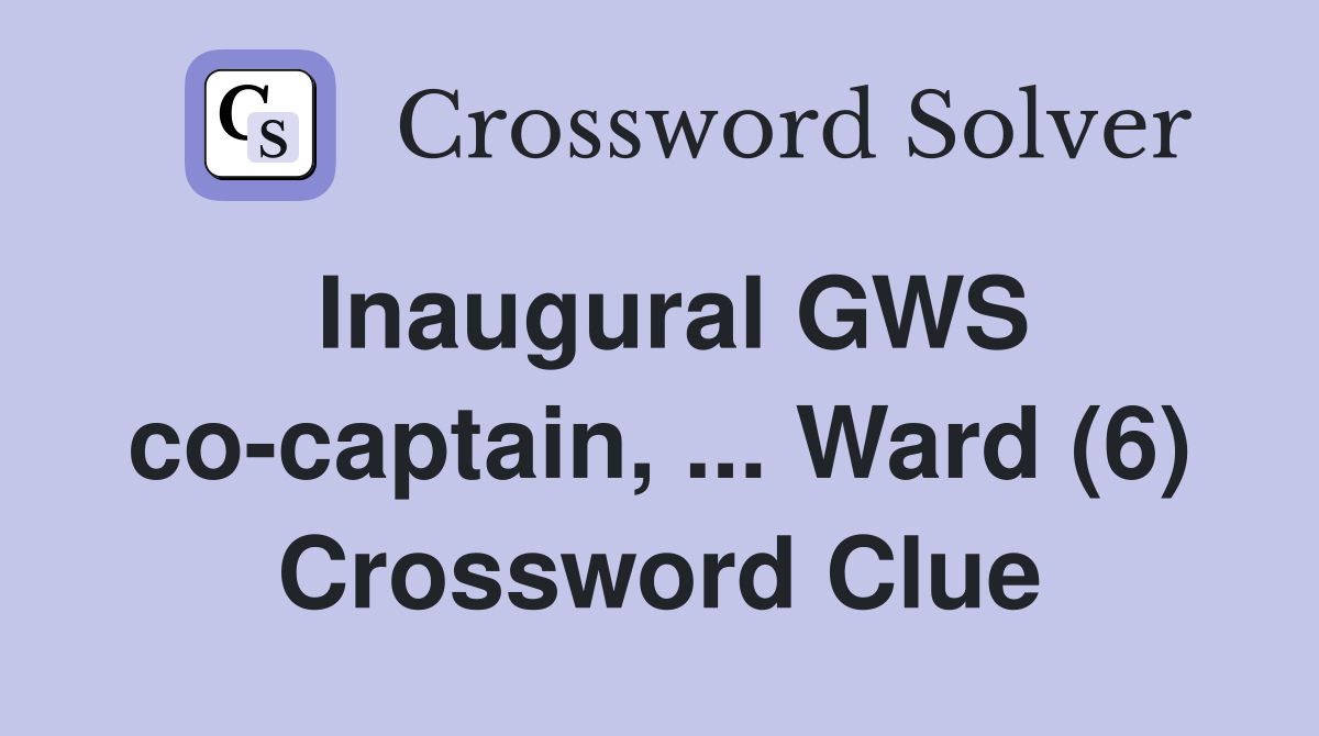 Inaugural GWS co-captain, ... Ward (6) Crossword Clue