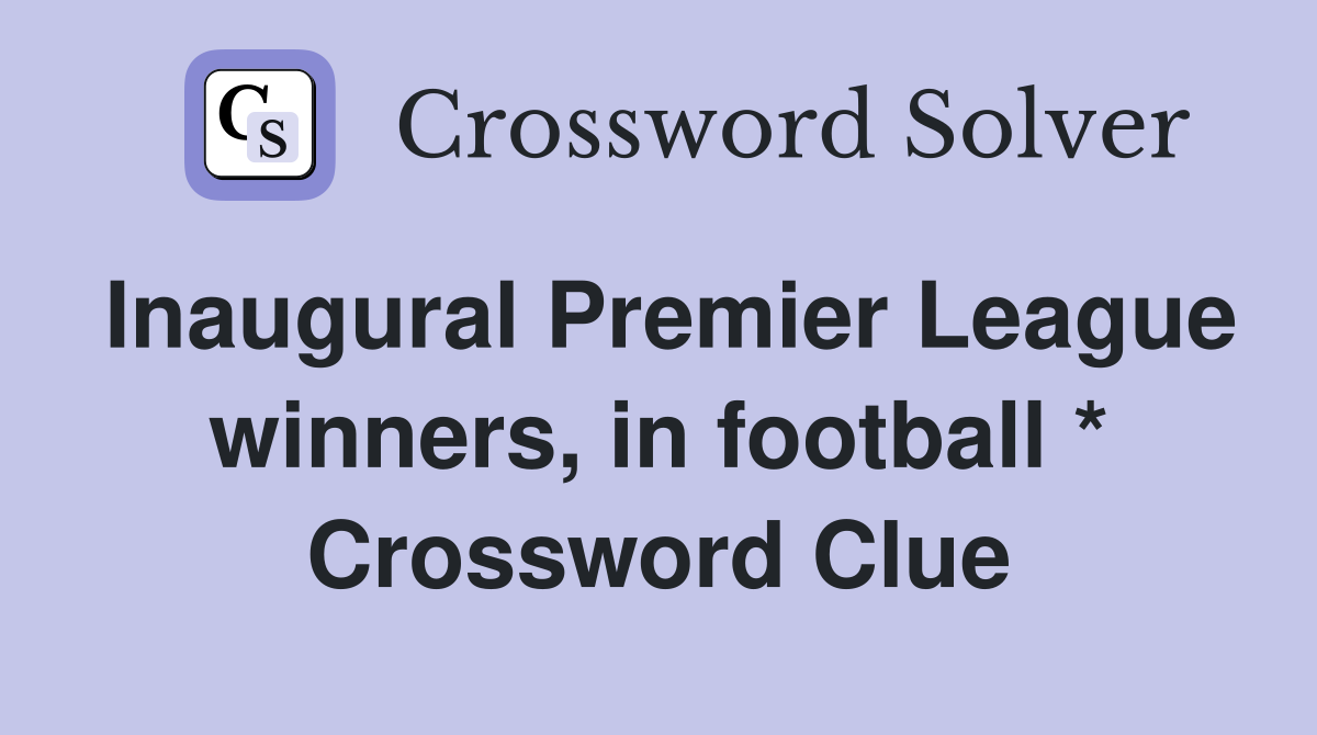 Inaugural Premier League winners, in football * Crossword Clue