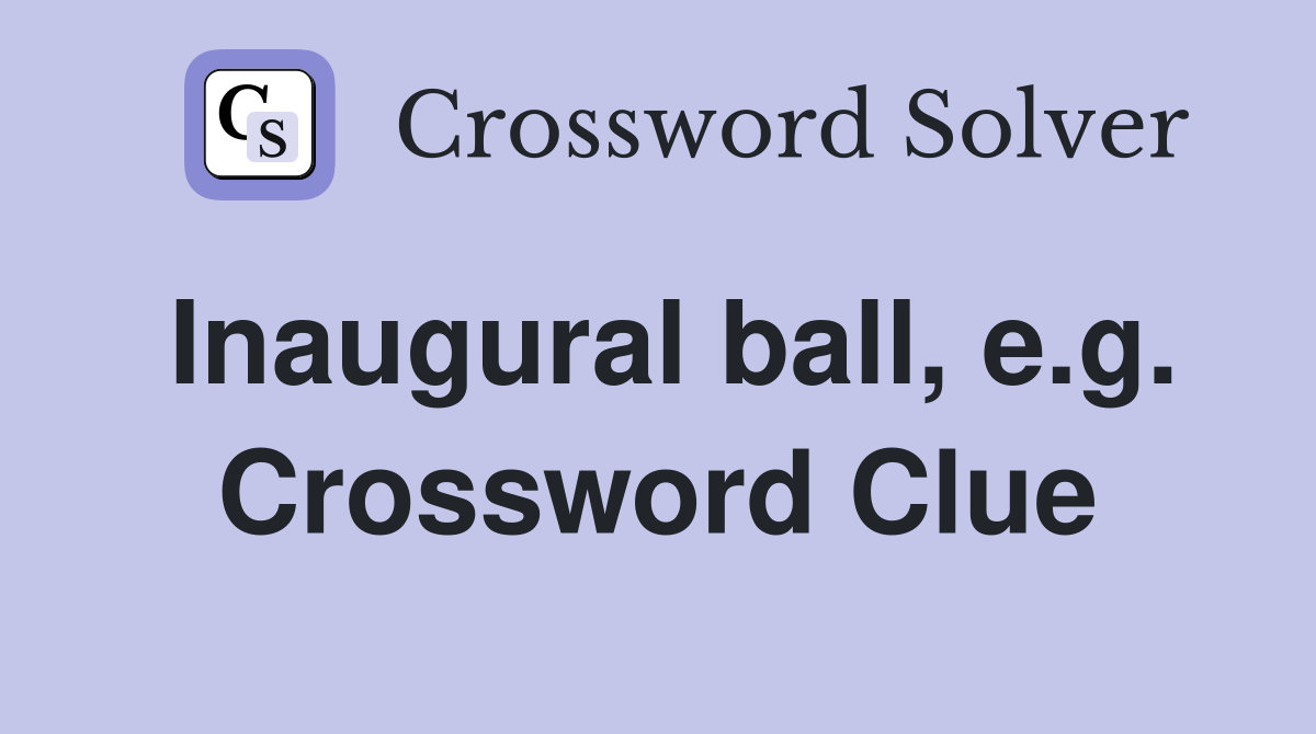 Inaugural ball, e.g. Crossword Clue