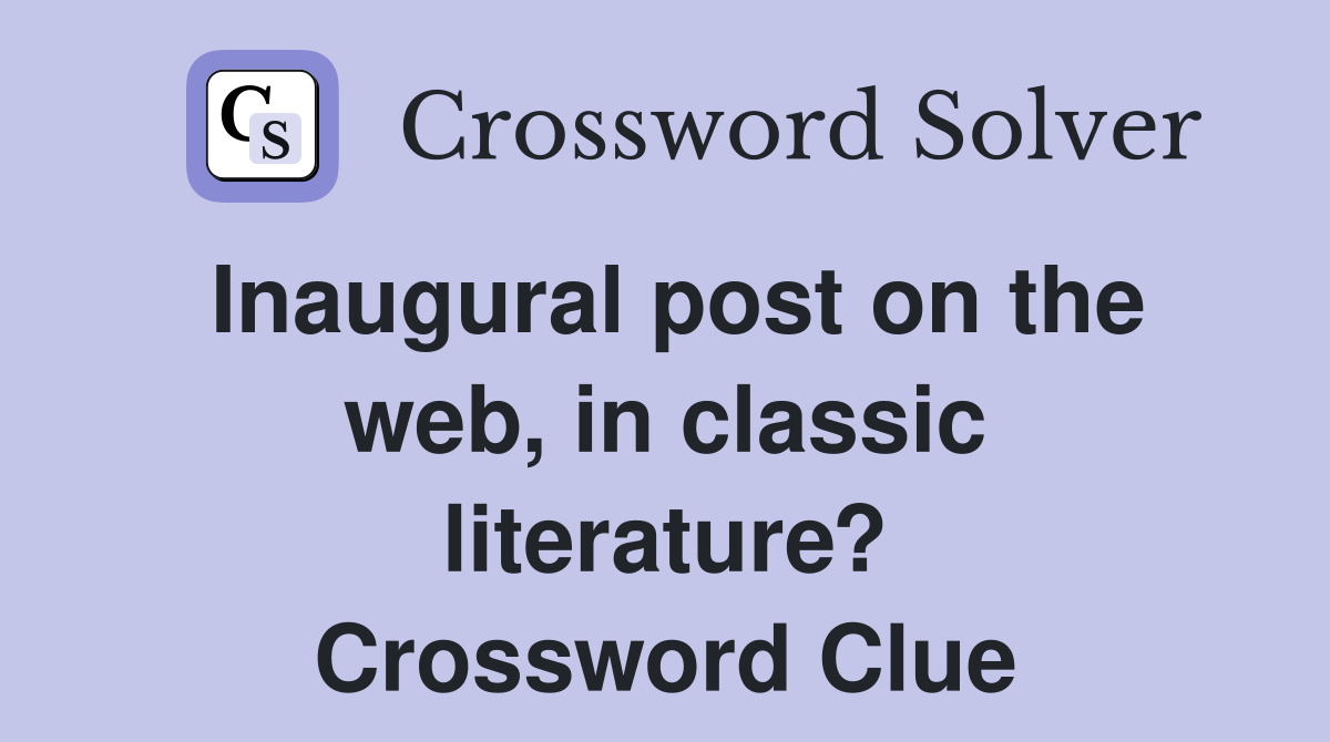 Inaugural post on the web, in classic literature? Crossword Clue