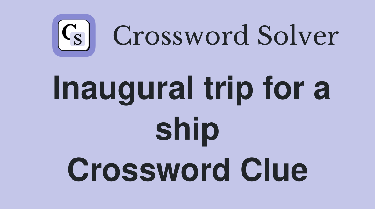 Inaugural trip for a ship Crossword Clue