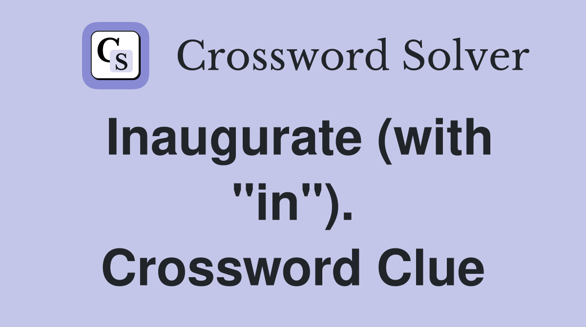 Inaugurate (with "in"). Crossword Clue