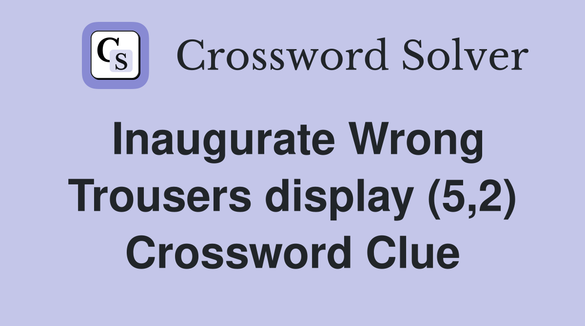 Inaugurate Wrong Trousers display (5,2) Crossword Clue