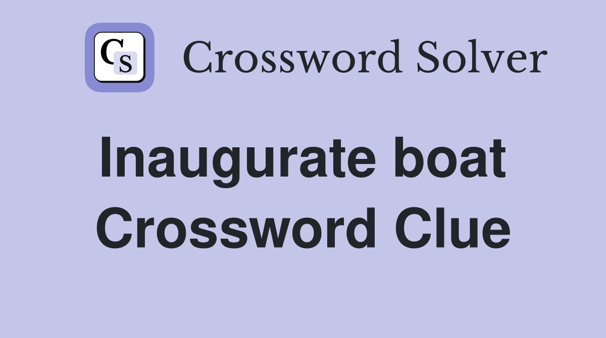 Inaugurate boat  Crossword Clue
