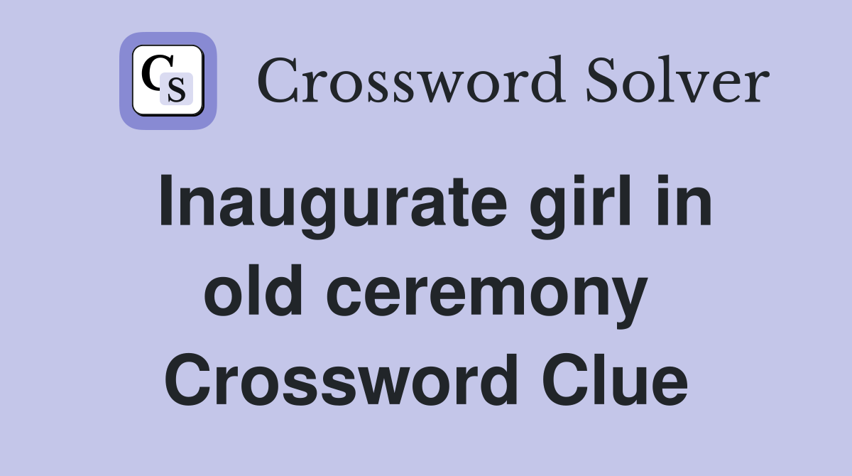 Inaugurate girl in old ceremony Crossword Clue
