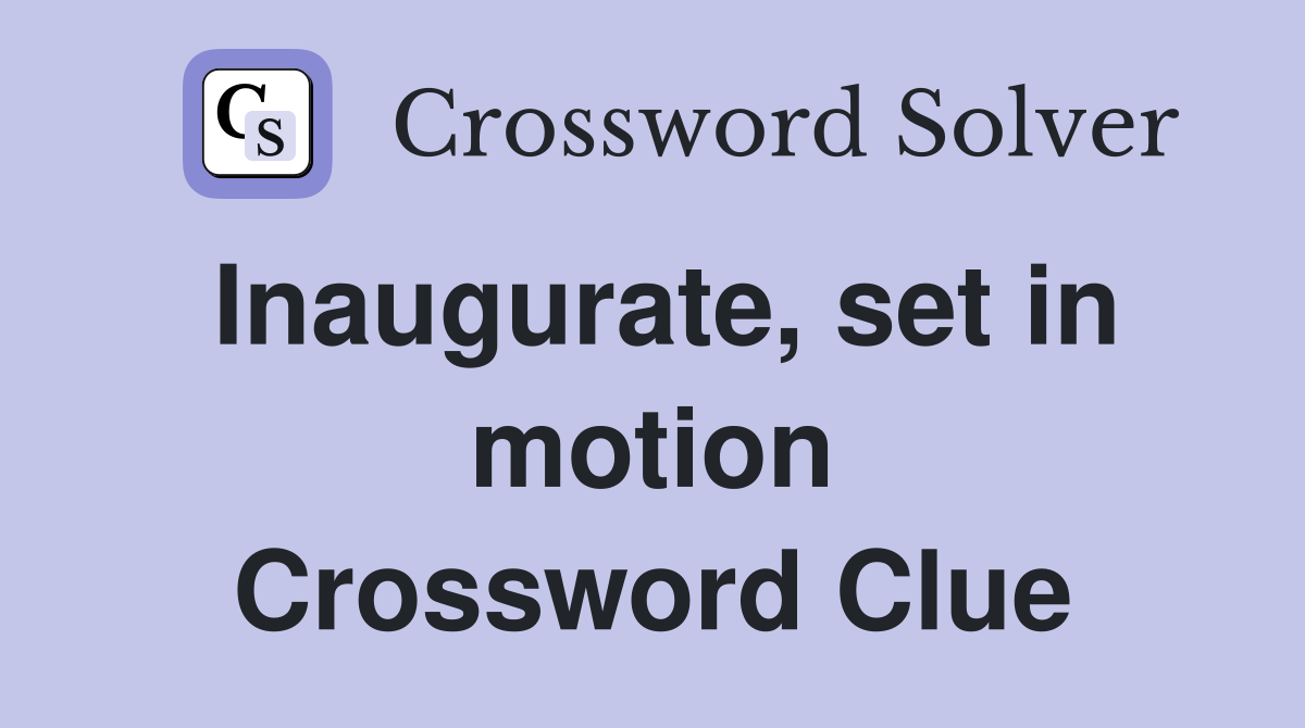 Inaugurate, set in motion Crossword Clue