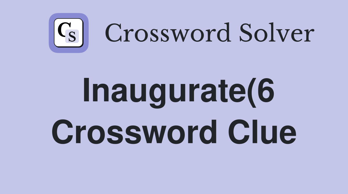 Inaugurate(6) Crossword Clue Answers Crossword Solver Inaugurate(6) Crossword Clue Answers Crossword Solver