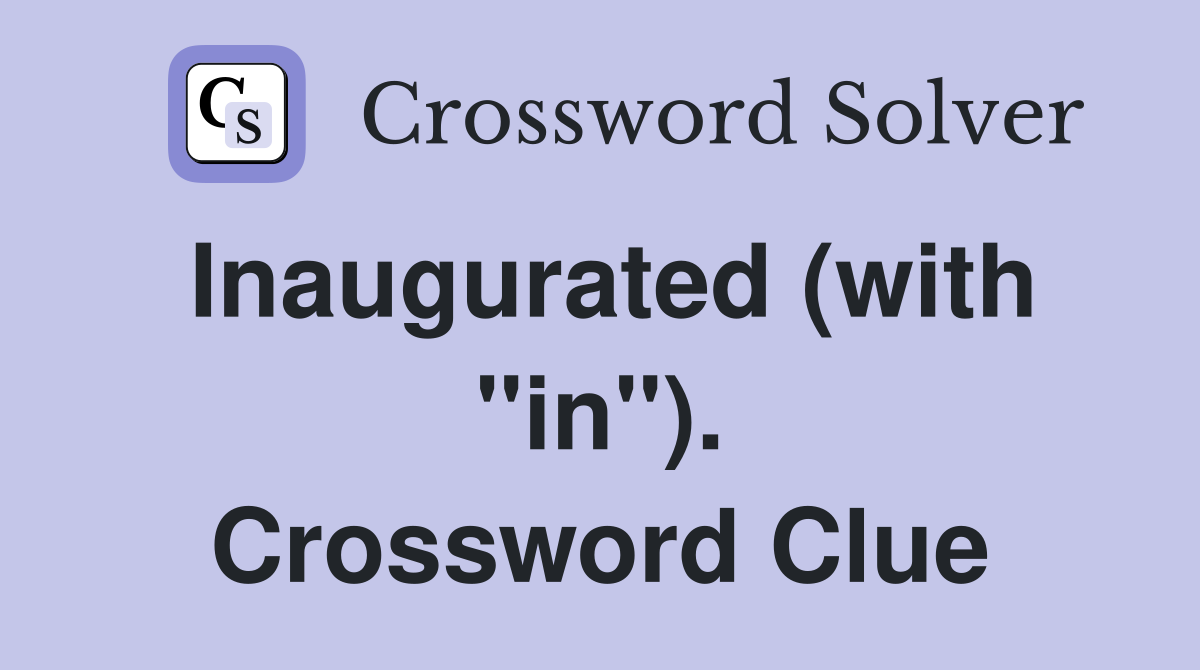 Inaugurated (with "in"). Crossword Clue