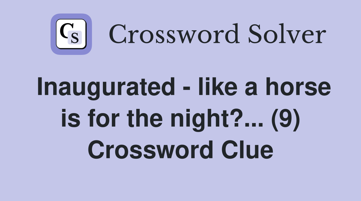 Inaugurated - like a horse is for the night?... (9) Crossword Clue
