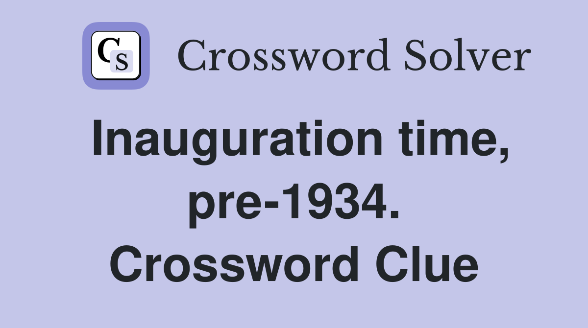 Inauguration time, pre-1934. Crossword Clue