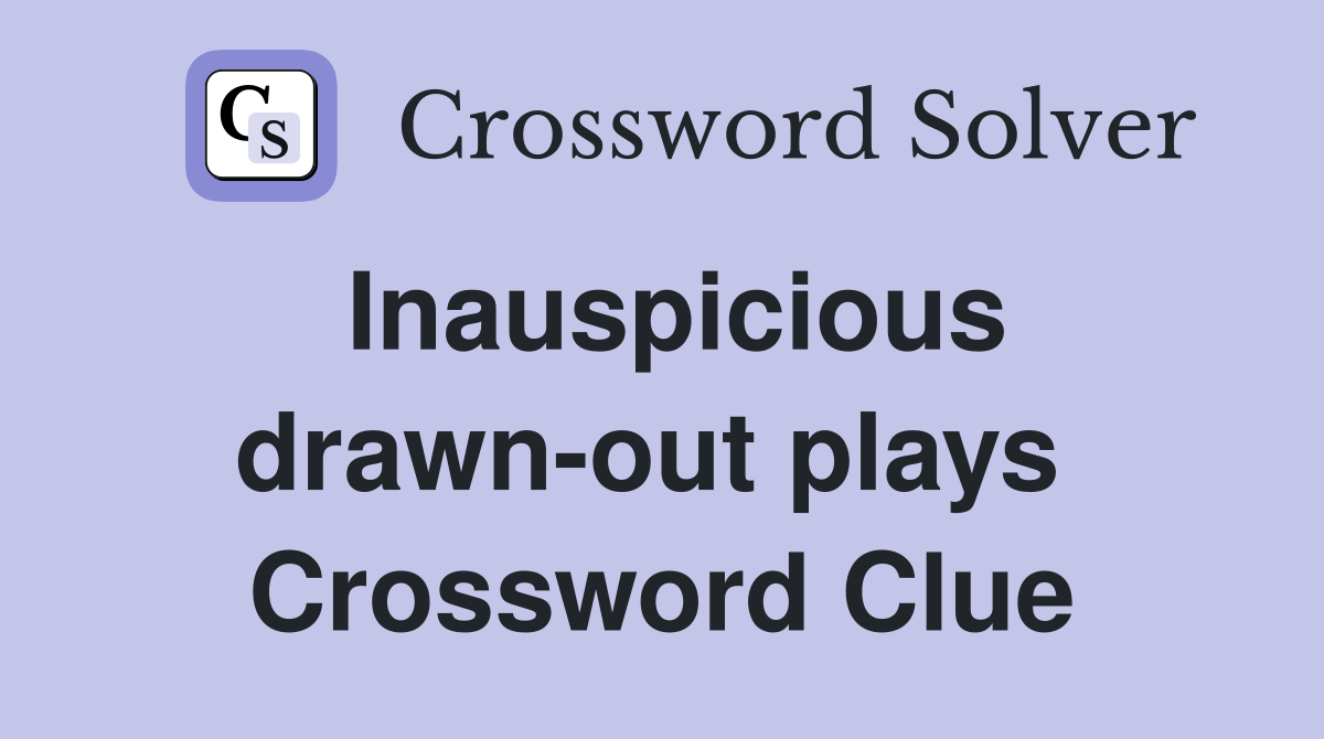 Inauspicious drawn-out plays  Crossword Clue