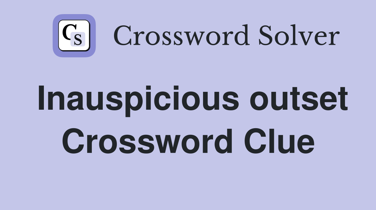 Inauspicious outset Crossword Clue
