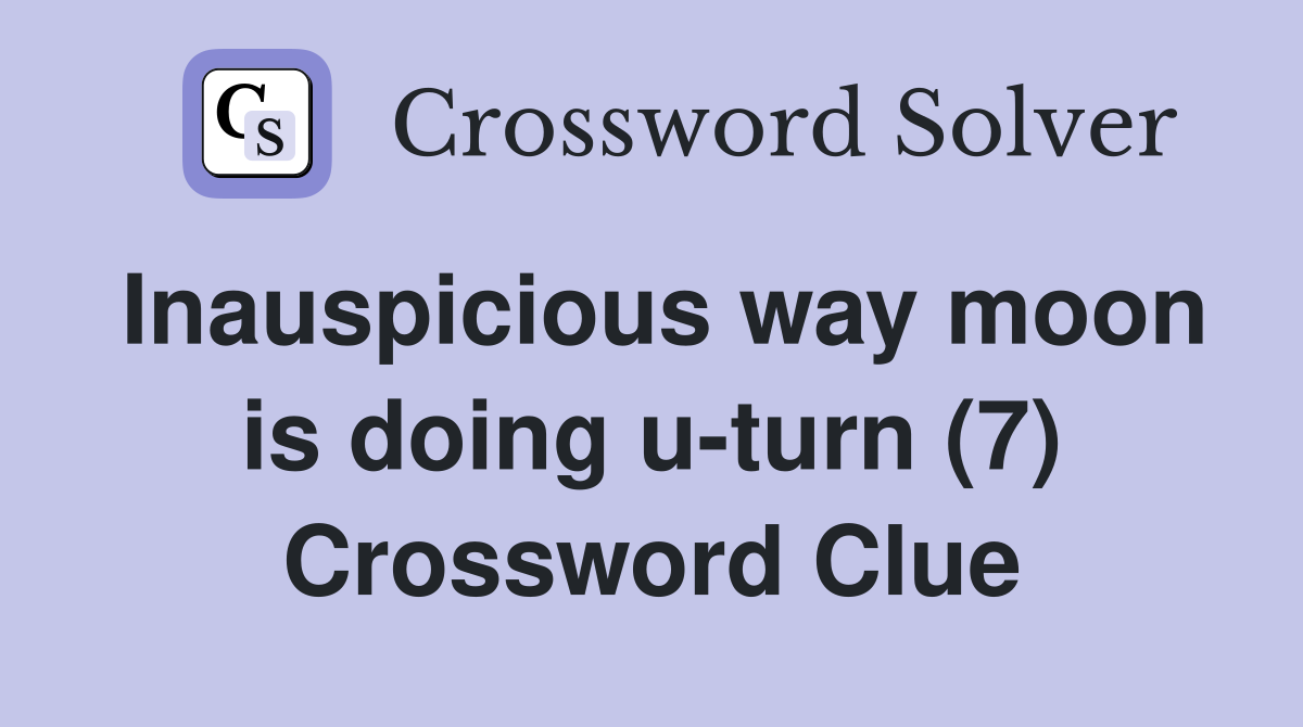 Inauspicious way moon is doing u-turn (7) Crossword Clue