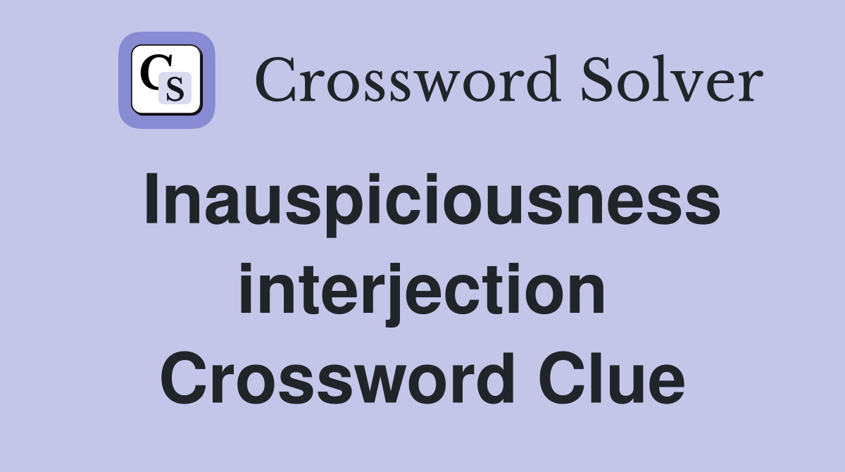 Inauspiciousness interjection Crossword Clue