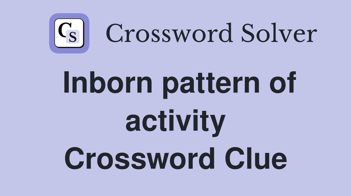 Inborn pattern of activity Crossword Clue