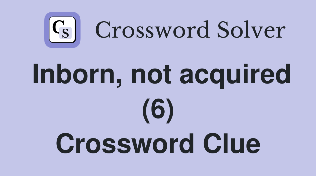 Inborn, not acquired (6) Crossword Clue