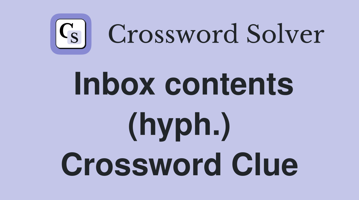 Inbox contents (hyph.) Crossword Clue