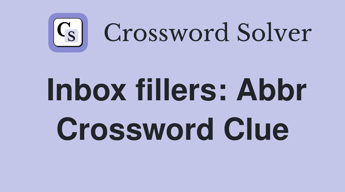 Inbox fillers: Abbr Crossword Clue