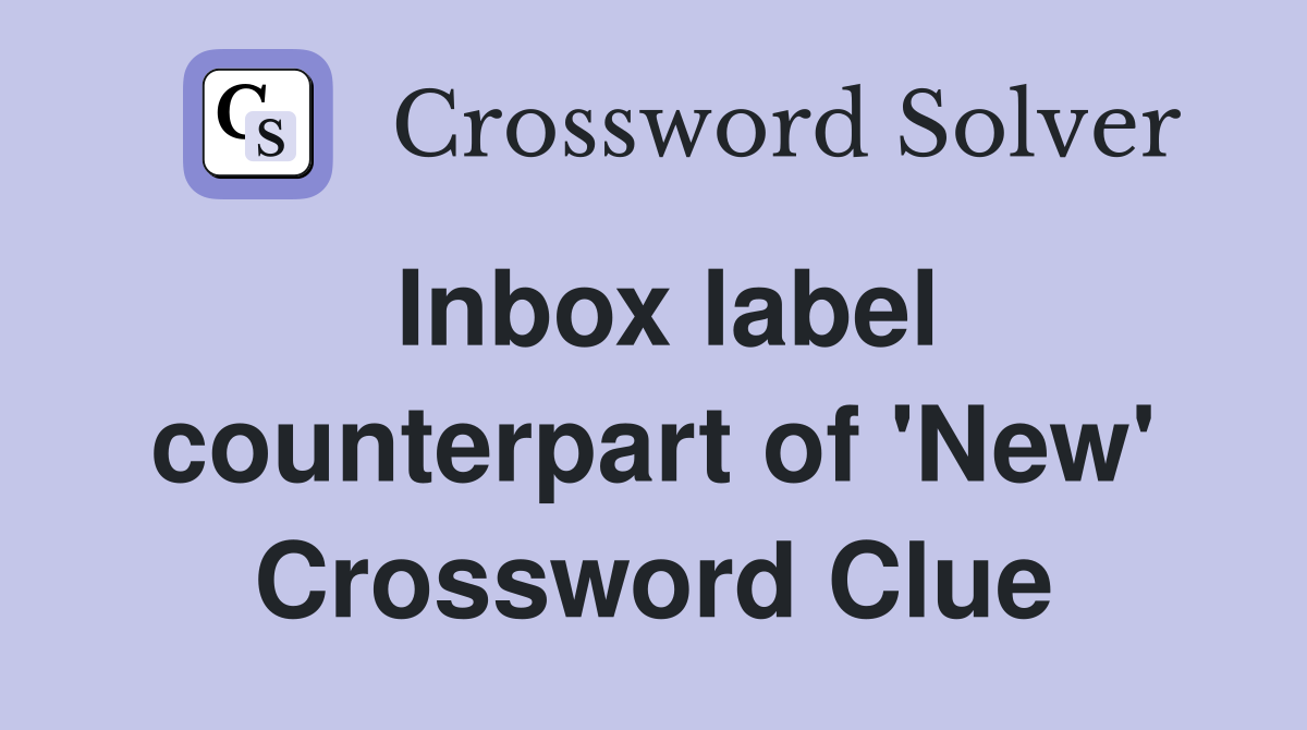 Inbox label counterpart of 'New' Crossword Clue