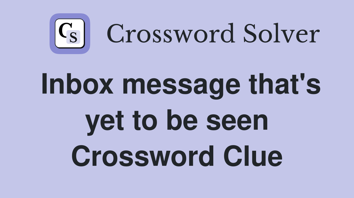 Inbox message that's yet to be seen Crossword Clue