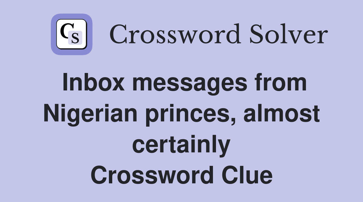 Inbox messages from Nigerian princes, almost certainly Crossword Clue