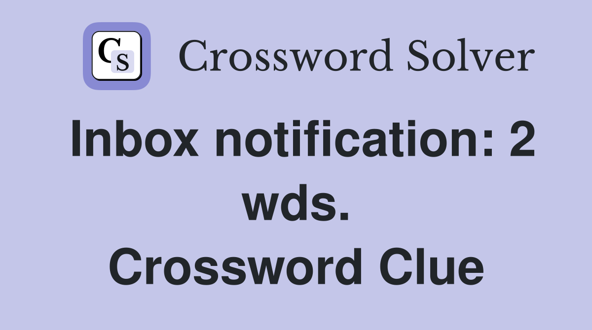Inbox notification: 2 wds. Crossword Clue