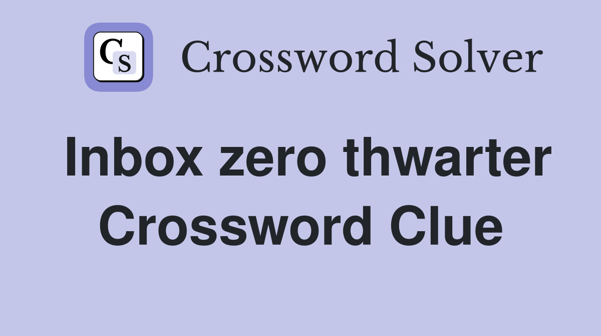 Inbox zero thwarter Crossword Clue