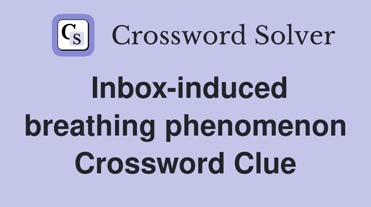 Inbox-induced breathing phenomenon Crossword Clue