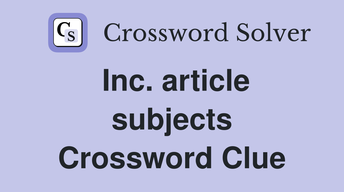Inc. article subjects Crossword Clue