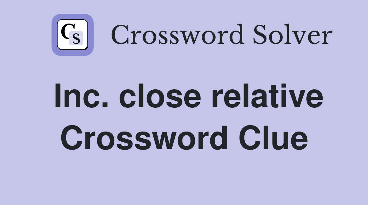 Inc. close relative Crossword Clue