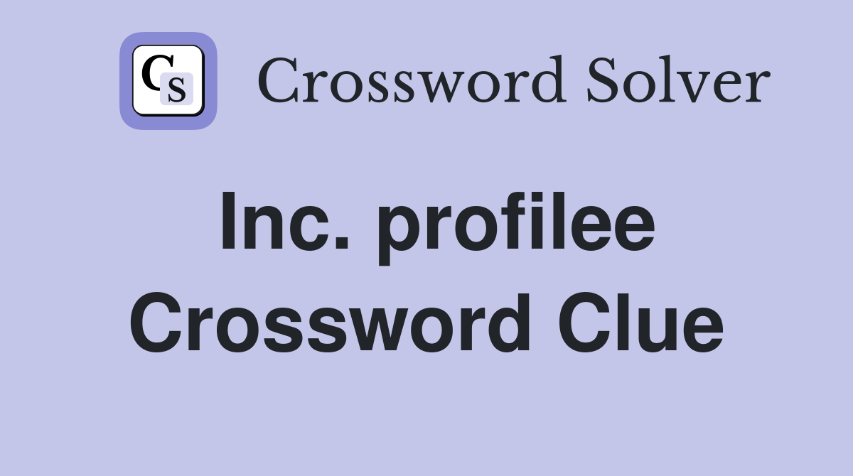 Inc. profilee Crossword Clue