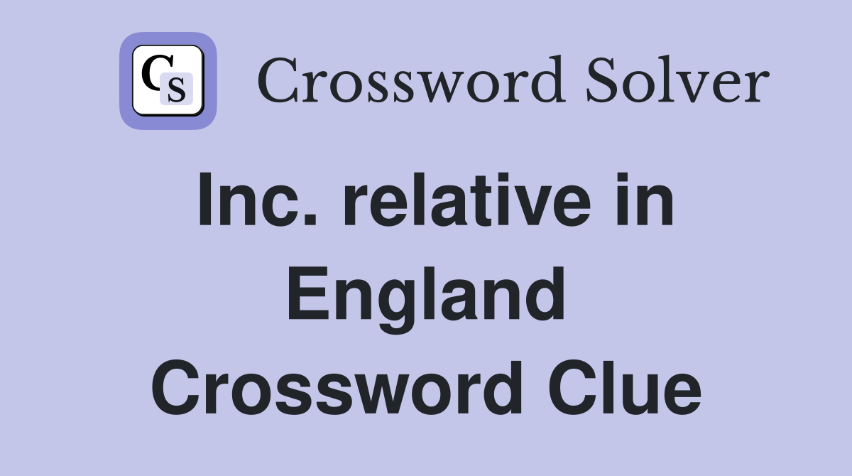 Inc. relative in England Crossword Clue